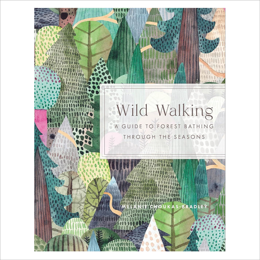 Wild Walking: A Guide to Forest Bathing - Melanie Choukas-Bradley